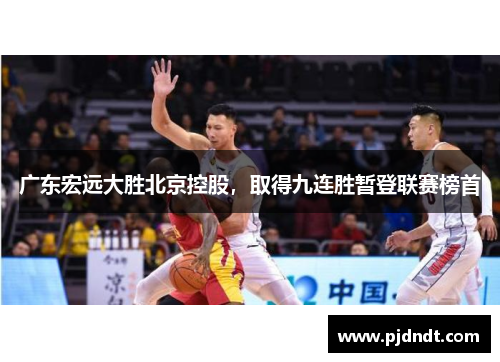 广东宏远大胜北京控股，取得九连胜暂登联赛榜首